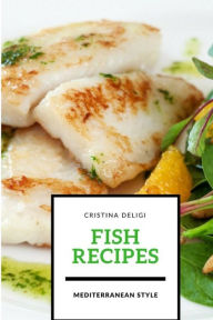 Title: Fish recipes: Mediterranean style, Author: Cristina Deligi