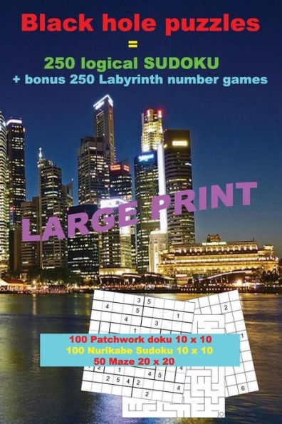 Black hole puzzles = 250 logical SUDOKU + bonus 250 Labyrinth number games: 100 Patchwork doku 10 x 10 Very hard + 100 Nurikabe Sudoku 10 x 10 Very hard + 50 Maze 20 x 20 + Solutions + 250 surprise puzzle + Large Print