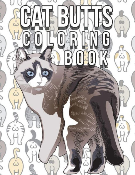 Cat Butt Coloring Book: Funny Cute Coloring Book for Cat Lovers: An Irreverent, Hilarious & Unique Antistress Colouring Pages with Funny Cat & Kitten: Mindful, Meditation & Stress Relief, Best Relaxing Gifts for Kids & Adults