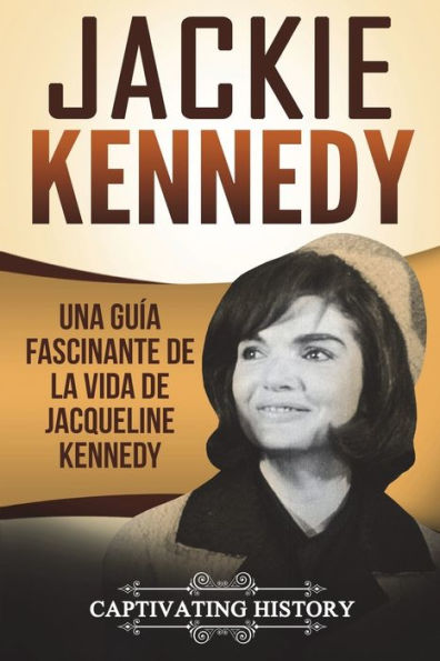 Jackie Kennedy: Una guía fascinante de la vida de Jacqueline Kennedy Onassis (Libro en Español/Jackie Kennedy Spanish Book Version)