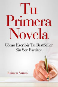 Title: Tu Primera Novela: Como escribir tu Best Seller sin ser escritor, Author: Raimon Samsï