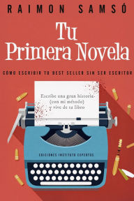 Title: Tu Primera Novela: Como escribir tu Best Seller sin ser escritor, Author: Raimon SamsÃÂÂ