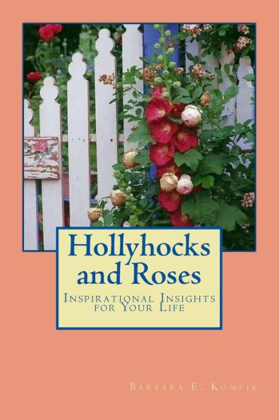 Hollyhocks and Roses: Inspirational Insights for Your Life