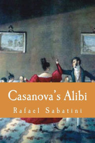 Title: Casanova's Alibi, Author: Rafael Sabatini