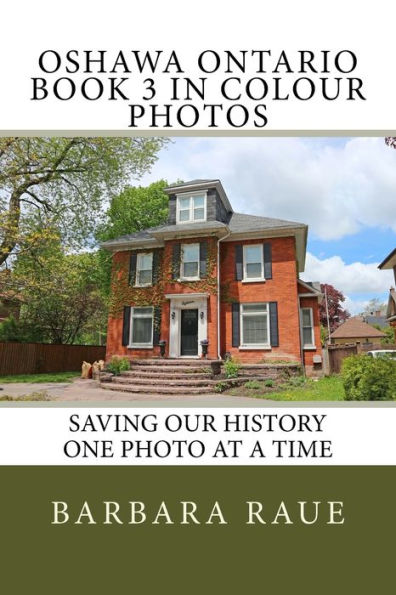 Oshawa Ontario Book 3 in Colour Photos: Saving Our History One Photo at a Time