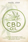 CBD Oil: Complete Beginner's Guide to Buying and Using CBD Oil for Pain and Anxiety Relief