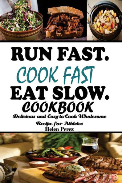 Run Fast. Cook Fast. Eat Slow Cookbook: : Delicious and Easy-to-Cook Wholesome Recipe for Athletes