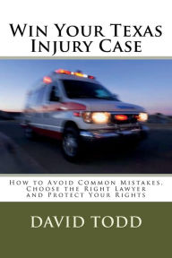 Title: Win Your Texas Injury Case, Author: David Todd