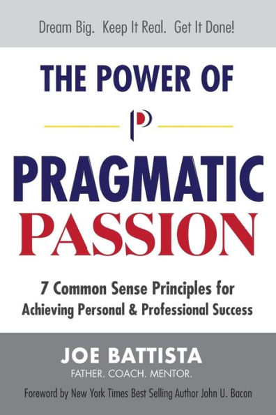 The Power of Pragmatic Passion: 7 Common Sense Principles for Achieving Personal and Professional Success
