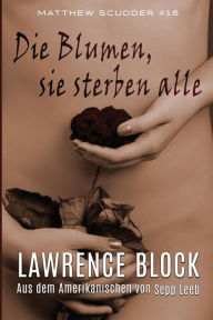 Title: Die Blumen, sie sterben alle, Author: Lawrence Block