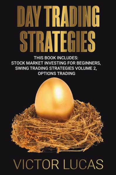 Day Trading Strategies: This book Includes: Stock Market Investing for Beginners, Swing Strategies Volume 2, Options