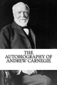 Title: The Autobiography of Andrew Carnegie, Author: Andrew Carnegie