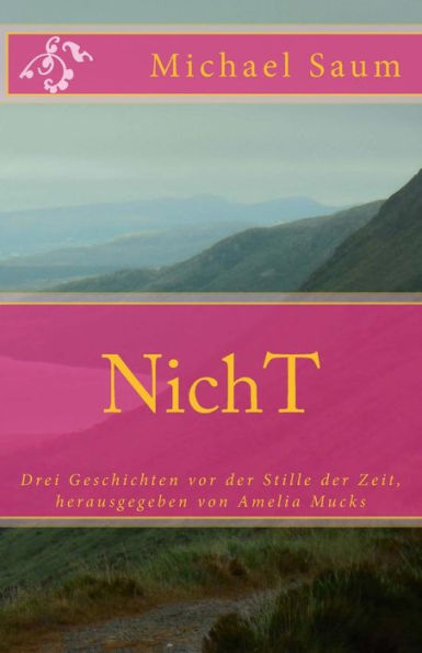 NichT: Drei Geschichten vor der Stille der Zeit, herausgegeben von Amelia Mucks