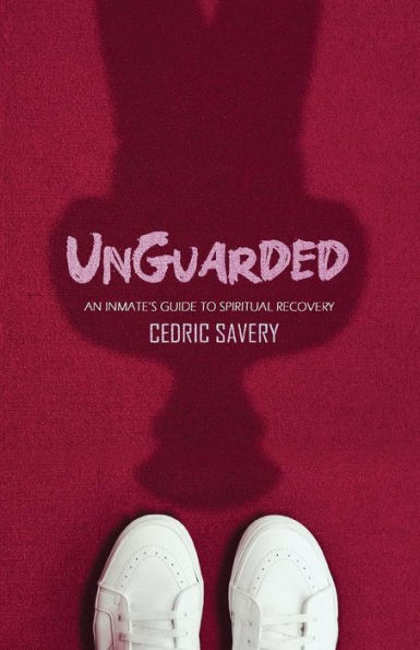 Unguarded: An Inmates Guide to Spiritual Recovery