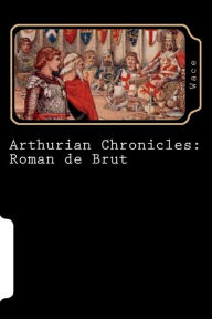 Title: Arthurian Chronicles: Roman de Brut, Author: Wace