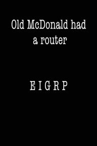 Title: Old McDonald Had a Router; EIGRP: Funny I.T. Computer Tech Humor, Author: Spirit of Journaling