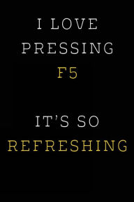 Title: I Love Pressing F5 It's So Refreshing: Funny I.T. Computer Tech Humor, Author: Spirit of Journaling
