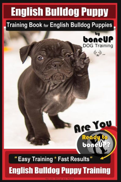 English Bulldog Puppy Training Book for English Bulldog Puppies By BoneUP DOG Tr: Are You Ready to Bone Up? Easy Training * Fast Results English Bulldog Puppy Training