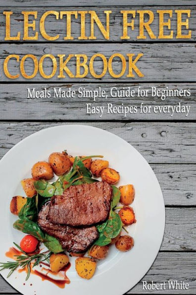 LECTIN FREE Cookbook: Meals Made Simple, Guide for Beginners, Easy Recipes for Everyday