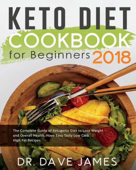 Keto Diet Cookbook for Beginners 2018: The Complete Guide of Ketogenic Diet to Lose Weight and Overall Health, Have Easy Tasty Low Carb High Fat Recipes
