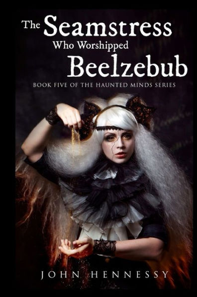 The Seamstress Who Worshipped Beelzebub (Book Five of the Haunted Minds Series): Haunted Minds Series Book Five