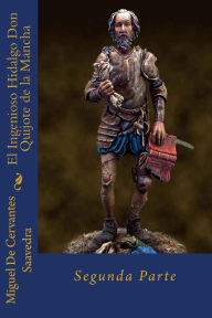 Title: El Ingenioso Hidalgo Don Quijote de la Mancha: Segunda Parte, Author: Miguel De Cervantes Saavedra