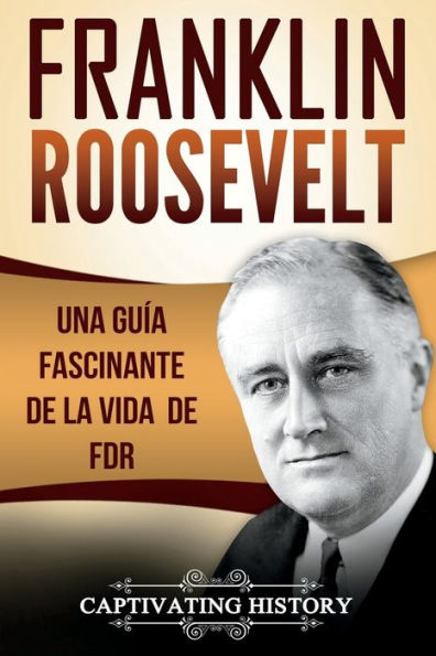 Franklin Roosevelt: Una Gu�a Fascinante de la Vida de FDR (Libro en Espa�ol/Franklin Roosevelt Spanish Book Version)