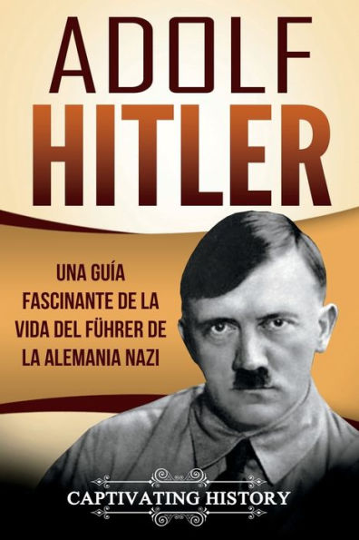 Adolf Hitler: Una guÃ¯Â¿Â½a fascinante de la vida del FÃ¯Â¿Â½hrer de la Alemania nazi (Libro en EspaÃ¯Â¿Â½ol/Adolf Hitler Spanish Book Version)