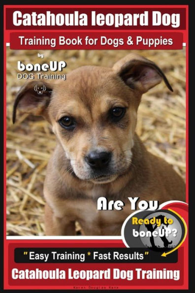 Catahoula Leopard Dog Training Book for Dogs & Puppies By BoneUP DOG Training: Are You Ready to Bone Up? Easy Training * Fast Results Catahoula Leopard Dog Training