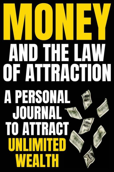Money and The Law Of Attraction: Manifesting Abundance, Prosperity, Financial Freedom, Wealth, Riches, Affluence (Attract Money / Become Rich)