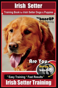 Title: Irish Setter Training Book for Irish Setter Dogs & Puppies By BoneUP DOG Training: Are You Ready to Bone Up? Easy Steps * Fast Results Irish Setter Training, Author: Karen Douglas Kane