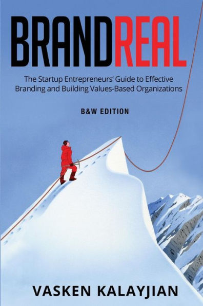 Brand Real: The Startup Entrepreneurs' Guide to Effective Branding and Building Values-Based Organization