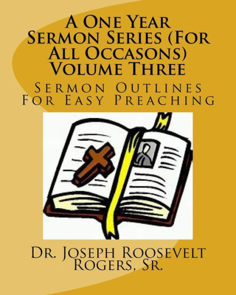 A One Year Sermon Series (For All Occasons) Volume Three: Sermon Outlines For Easy Preaching