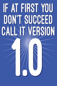 Title: If at First You Don't Succeed Call It Version 1.0: Funny I.T. Computer Tech Humor, Author: Spirit of Journaling