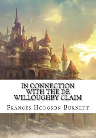 Title: In Connection with the De Willoughby Claim, Author: Frances Hodgson Burnett