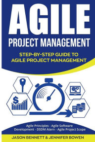 Title: Agile Project Management: Step-by-Step Guide to Agile Project Management (Agile Principles, Agile Software Development, DSDM Atern, Agile Project Scope), Author: Jennifer Bowen