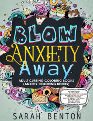 Title: Adult Cursing Coloring Books - Blow Anxiety Away (Anxiety Coloring Books): Motivational Adult Curse Coloring Books for Women with Positive Quotes, Inspiring Words, Inappropriate Coloring Book to Stop Anxiety from Stopping You, Author: Sarah Benton