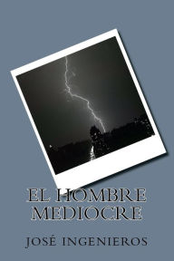 Title: El hombre mediocre, Author: Jose Ingenieros