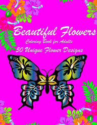Title: Beautiful Flowers: Inspiring Flowers Adult Coloring Book For Women Men Teens & Seniors (50 stress-relieving and Relaxation designs), Author: Books By Michael