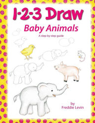 Title: 1 2 3 Draw Baby Animals: A step by step drawing guide for young artists, Author: Freddie Levin