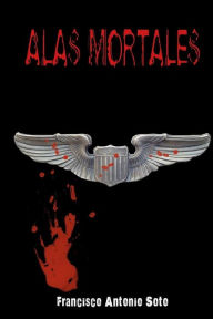 Title: Alas Mortales, Author: Francisco Antonio Soto