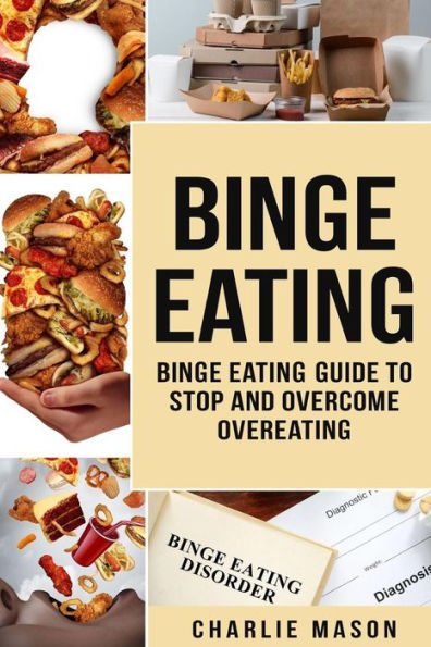 Binge Eating: Overcome Binge Eating Disorder Self Help Stop Binge Eating How To Stop Overeating & Overcome Weight Loss Books