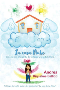 Title: La casa nube: Conecta con el espíritu de tu hogar y tu vida brillará, Author: Andrea Riquelme Bellido