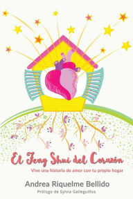 Title: El Feng Shui del corazón: Vive una historia de amor con tu propio hogar, Author: Andrea Riquelme Bellido