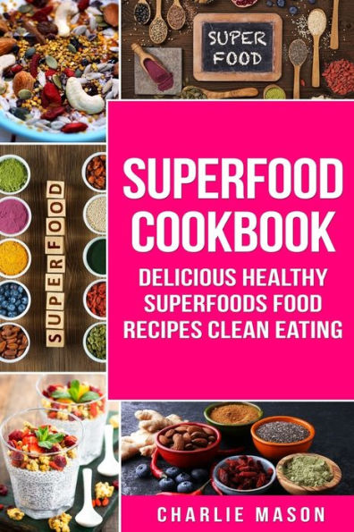 Superfood Cookbook Delicious Healthy Superfoods Food Recipes Clean Eating: Delicious Healthy Superfoods Food