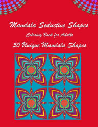 Title: Mandala Seductive Shapes: One Of A Kind Adult Coloring Book For Women And Men With 50 Stress-Relieving Designs, Author: Books By Michael