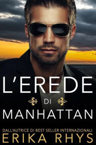 Title: L'erede di Manhattan: la storia di un finto matrimonio, Author: Erika Rhys