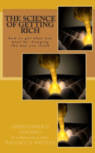 Title: The Science of Getting Rich: How to get what you want by changing the way you think, Author: Wallace D Wattles