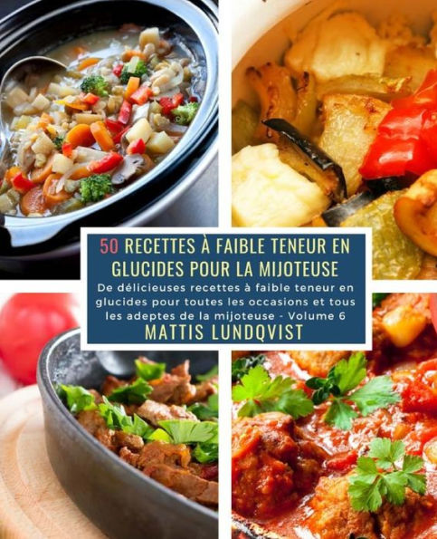 50 Recettes à faible teneur en Glucides pour la Mijoteuse - Volume 6: De délicieuses recettes à faible teneur en glucides pour toutes les occasions et tous les adeptes de la mijoteuse