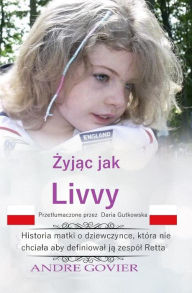 Title: Living Like Livvy (Polish Version): The story of the girl who refused to be defined by Rett Syndrome, translated into Polish, Author: Andre Govier